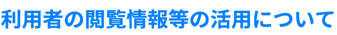 利用者の閲覧情報等の活用について