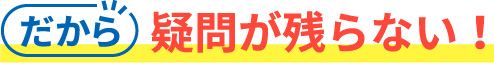 だから疑問が残らない！